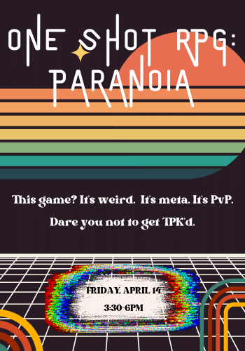 One shot RPG Paranoia. This game? It's weird. It's meta. It's PvP. Dare you not to get TPK'd Friday April 14 3:30-6pm