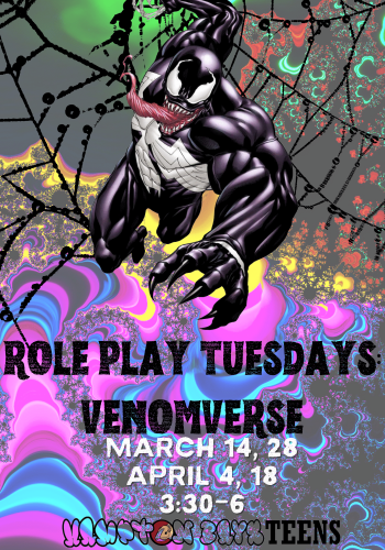 Roleplay Tuesdays Venomverse March 14, 28, April 4, 18 3:30-6:00